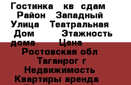 Гостинка 18кв. сдам  › Район ­ Западный › Улица ­ Театральная › Дом ­ 17 › Этажность дома ­ 5 › Цена ­ 6 000 - Ростовская обл., Таганрог г. Недвижимость » Квартиры аренда   . Ростовская обл.,Таганрог г.